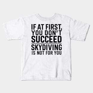 If A First You Don't Succeed Skydiving Is Not For You Kids T-Shirt